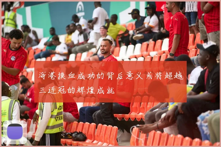 海港换血成功的背后意义或将超越三连冠的辉煌成就