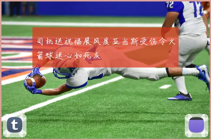 司机送祝福展风度亚当斯受伤令火箭球迷心如死灰