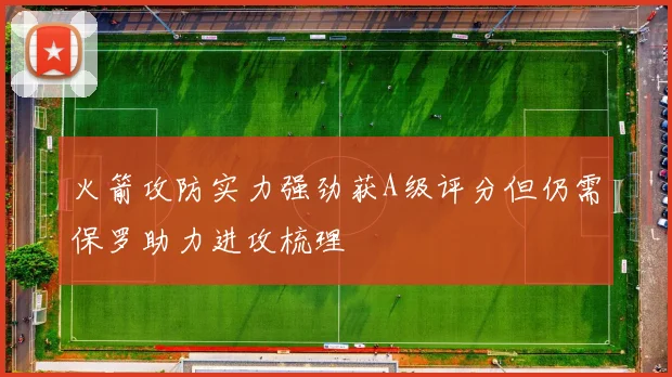 火箭攻防实力强劲获A级评分但仍需保罗助力进攻梳理