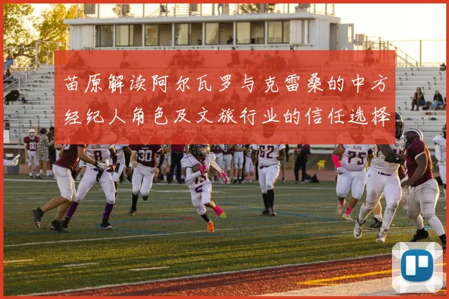 苗原解读阿尔瓦罗与克雷桑的中方经纪人角色及文旅行业的信任选择