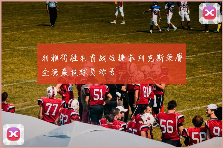 利雅得胜利首战告捷菲利克斯荣膺全场最佳球员称号